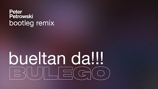 Video thumbnail of "BULEGO - bueltan da!!! (Peter Petrowski Bootleg Remix)"