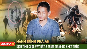 KỊCH TÍNH xem Công an bắt 2 trùm giang hồ khét tiếng đất Hải Dương | Hành trình phá án | ANTV