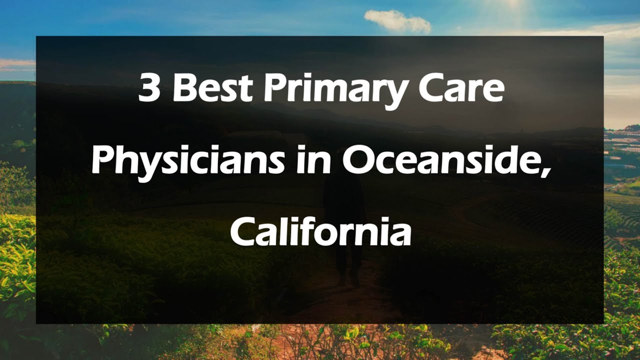 3 Best Primary Care Physicians in Oceanside, California | Family Doctors