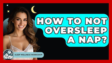 How To Not Oversleep A Nap? - Sleep Wellness Workshop