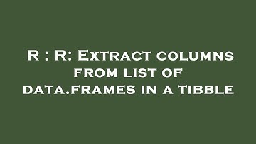 R : R: Extract columns from list of data.frames in a tibble