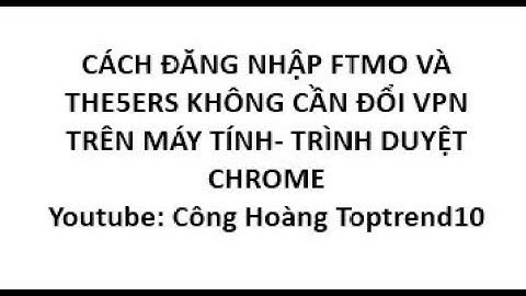 Cách Đăng Nhập Quỹ FTMO, The5ers, Sàn Exness Không Cần Đổi VPN - Trader Bắt Buộc Phải Biết