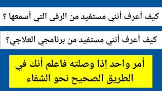 كيف أعرف أنني مستفيد من البرامج العلاجية والرقيات ؟ أمر واحد إذا حصل فاعلم انك في الطريق نحو الشفاء