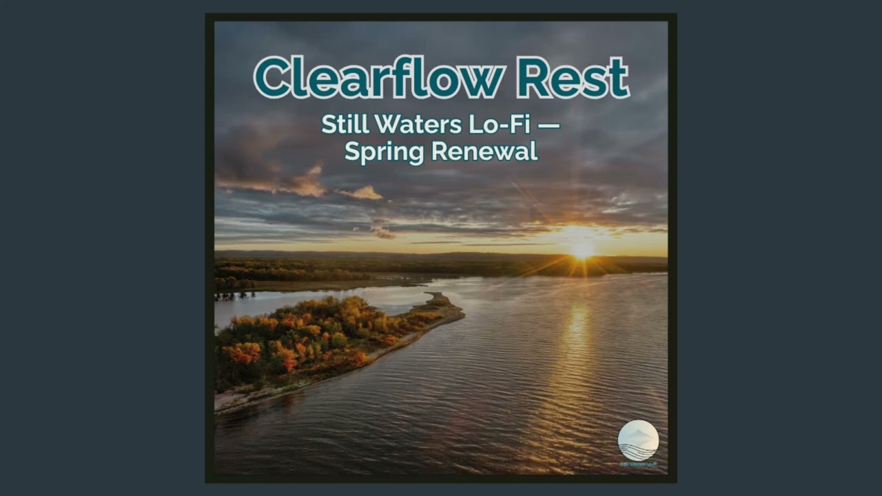 Clearflow Rest — Still Waters Lo-Fi — Spring Renewal
