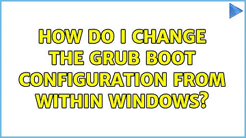 Unix & Linux: How do I change the GRUB boot configuration from within Windows? (5 Solutions!!)