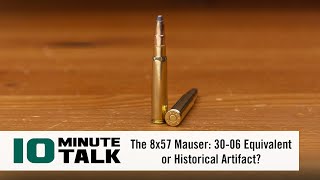 #10MinuteTalk - The 8x57 Mauser: 30-06 Equivalent or Historical Artifact?