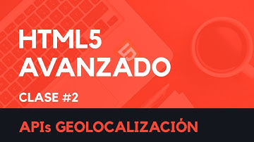 Html5 Avanzado #2 - APIs Geolocation