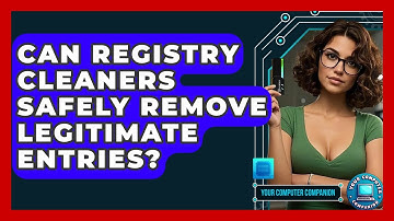 Can Registry Cleaners Safely Remove Legitimate Entries? - Your Computer Companion
