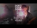 The Big Pink - Velvet - Don't Look Down