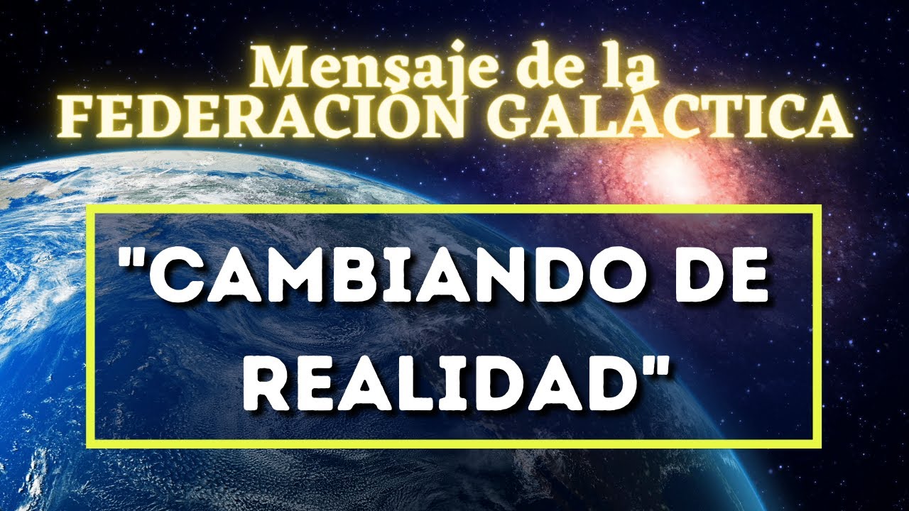 CAMBIANDO DE REALIDAD: Mensaje de la FEDERACIÓN GALÁCTICA DE LUZ | La ...