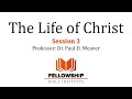 The Life of Christ - FREE Course -Session 3 - Dr. Paul D. Weaver