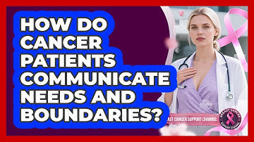 How Do Cancer Patients Communicate Needs And Boundaries?