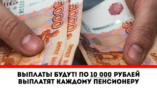 ВЫПЛАТЫ БУДУТ! // По 10 000 рублей выплатят каждому пенсионеру!