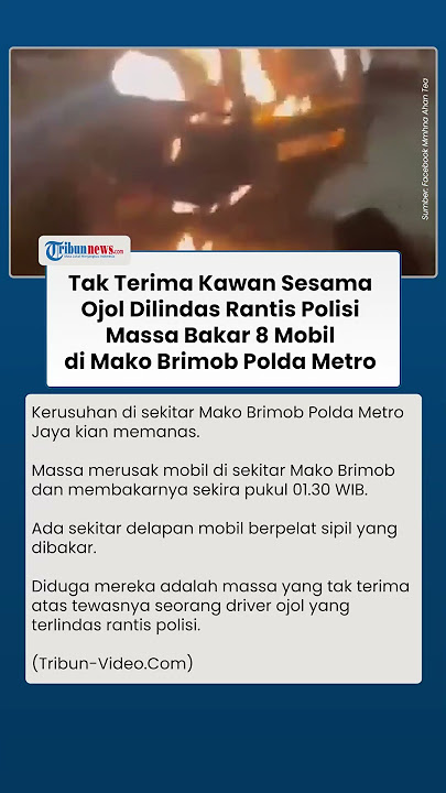 8 Mobil Polisi Dibakar Massa Imbas Driver Ojol Dilindas Mobil Rantis, Situasi Mako Brimob Mencekam
