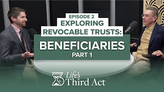 Exploring Revocable Trusts - Episode 2 Part 1: Beneficiaries – EP. 71 – Life’s Third Act