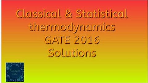 Classical and Statistical thermodynamics GATE 2016  solutions