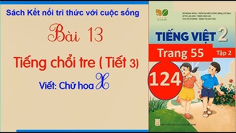 Tiếng Việt lớp 2 Kết nối | Bài 13 Tiếng chổi tre Tiết 3, 4 Viết Chữ hoa X | Cô Thu ttc #124
