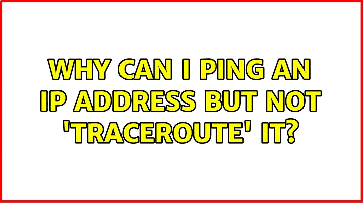 Why can I ping an IP address but not 'traceroute' it? (7 Solutions!!)