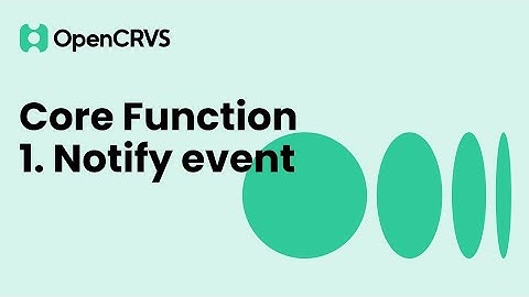 OpenCRVS Core Function: 1. Notify event