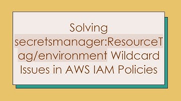 Solving secretsmanager:ResourceTag/environment Wildcard Issues in AWS IAM Policies