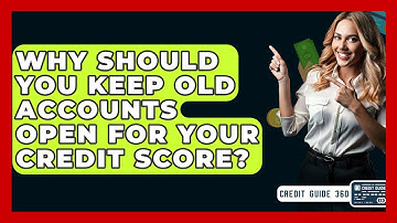 Why Should You Keep Old Accounts Open For Your Credit Score? - CreditGuide360.com