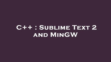 C++ : Sublime Text 2 and MinGW
