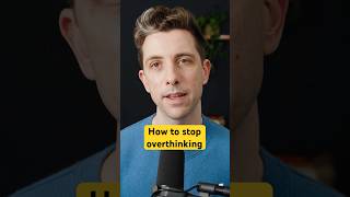 How to stop overthinking