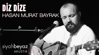 Hasan Murat Bayrak - Diz Dize (SiyahBeyaz Akustik) Resimi