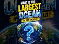 What Is the Largest Ocean in the World? 🤯#quiz #short