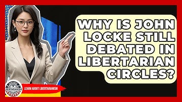 Why Is John Locke Still Debated In Libertarian Circles? - Learn About Libertarianism