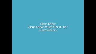 Glenn Kaiser Where Would I Be? (Jazz Version) chords