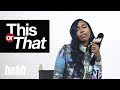 Kash Doll  | HNHH's This Or That