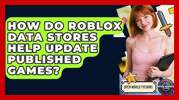 How Do Roblox Data Stores Help Update Published Games? - Open World Tycoons