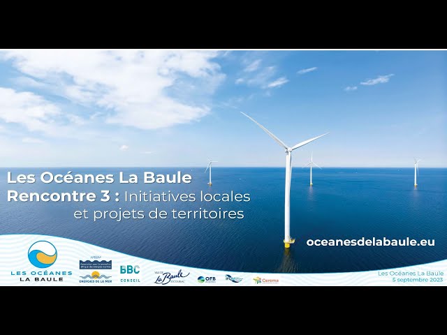 Les Océanes La Baule rencontre 3 : Initiatives locales et projets de territoires