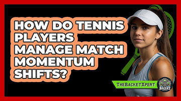 How Do Tennis Players Manage Match Momentum Shifts? - The Racket Xpert