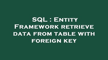 SQL : Entity Framework retrieve data from table with foreign key