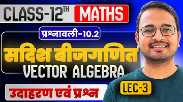 L-3, उदाहरण एवं प्रश्न, प्रश्नावली-10.2, सदिश बीजगणित | Class-12th Maths | कक्षा-12 गणित