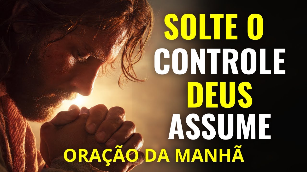 🛑 PARE DE TENTAR CONTROLAR TUDO: A ORAÇÃO QUE ATIVA O IMPOSSÍVEL NA SUA VIDA | ORAÇÃO DA MANHÃ
