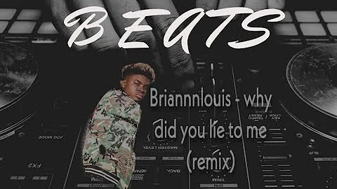 Why did you lie to me -briannnlouis (Remix)