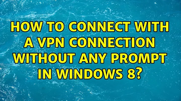 How to connect with a vpn connection without any prompt in windows 8?