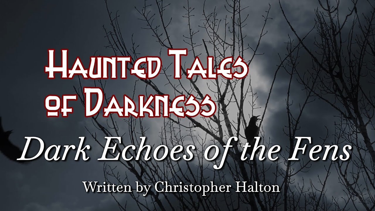 Dark Echoes of the Fens NEW GOTHIC GHOST STORY - Written and read by Christopher Halton