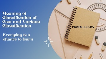 Meaning of Classification of Costs and Various Classifications -  CA/CS/CMA/CPA/ACCA/M.Com/B.Com/BBA