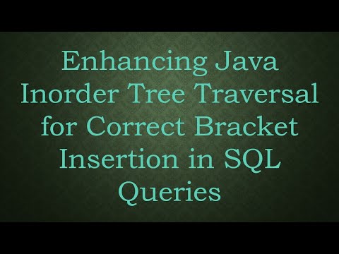 Enhancing Java Inorder Tree Traversal for Correct Bracket Insertion in SQL Queries