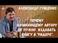 Александр Гриценко: Почему начинающему автору не нужно издавать книгу в "Ридеро".