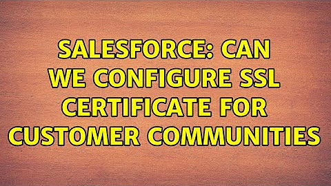 Salesforce: Can we configure SSL certificate for Customer Communities