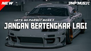 DJ JANGAN BERTENGKAR LAGI ENAKEUN LETS GO PARGOY BOSS!!