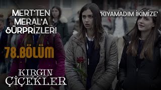 Kırgın Çiçekler 78 Bölüm - Mert’in Meral’e büyük sürprizi!