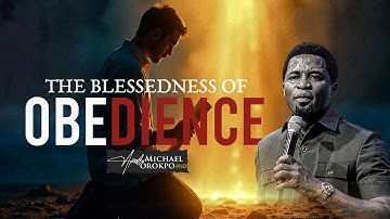 The Blessedness of Obedience - Apostle Michael Orokpo, Ph.D.