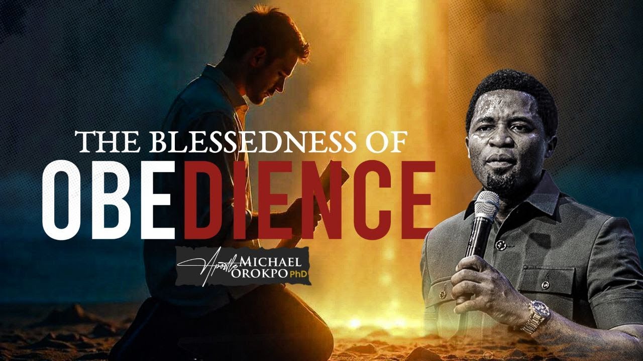 The Blessedness of Obedience - Apostle Michael Orokpo, Ph.D.