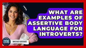 What Are Examples Of Assertive Body Language For Introverts? - Mind Over Substance